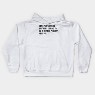 am i perfect? No. But i am trying to be petter person? Also no. Am I Perfect am i perfect Kids Hoodie